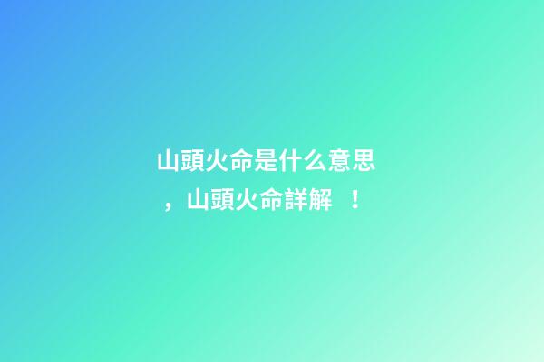 山頭火命是什么意思，山頭火命詳解！